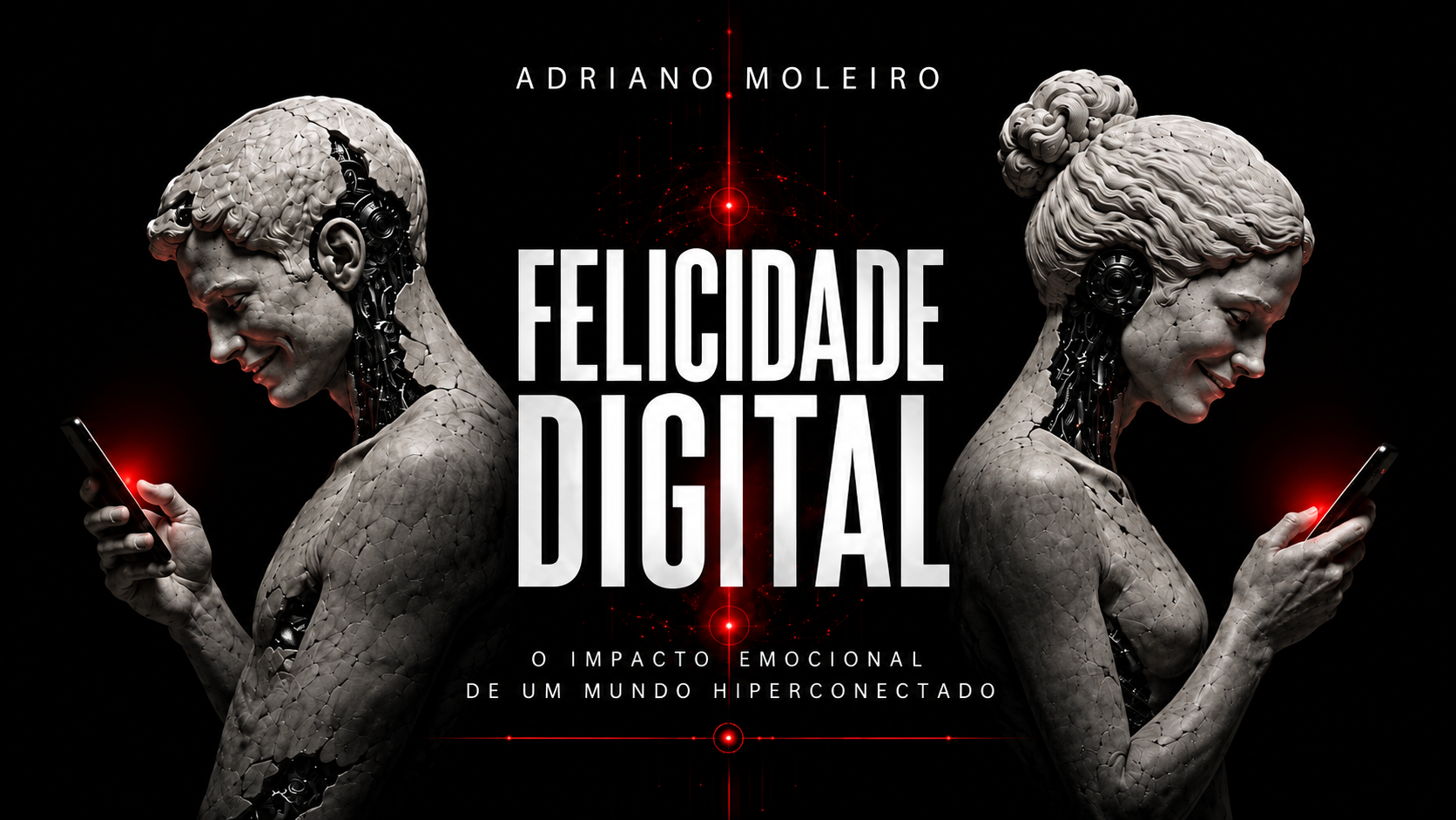 Capa do livro Felicidade Digital, de Adriano Moleiro, com duas figuras humanoides conectadas a celulares, simbolizando os impactos emocionais da hiperconectividade.